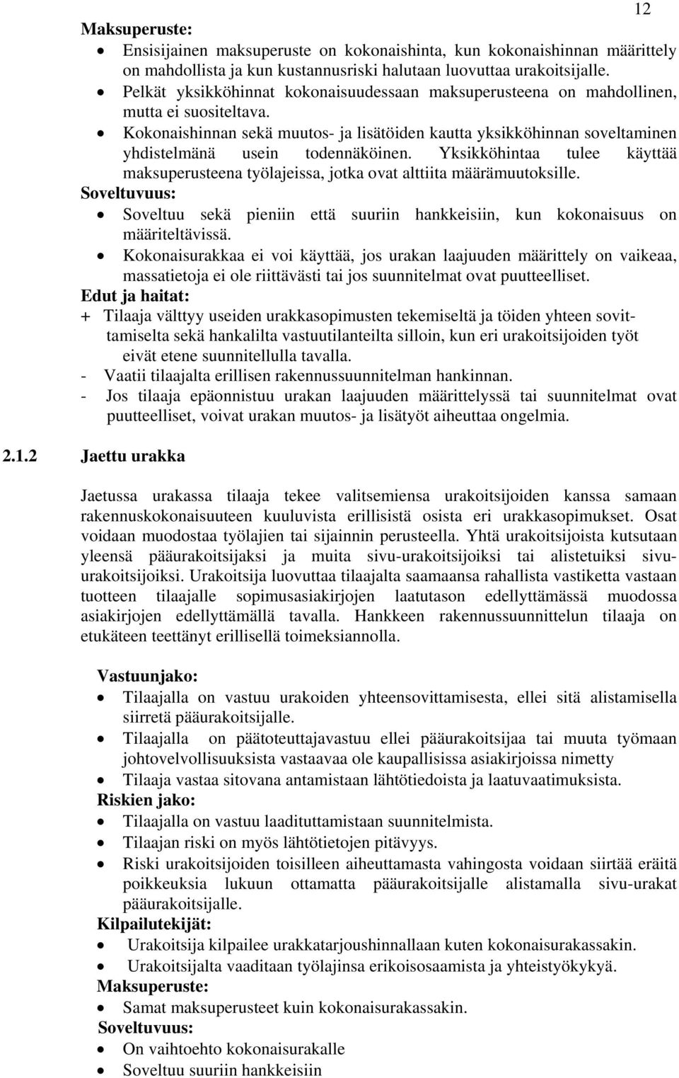 Kokonaishinnan sekä muutos- ja lisätöiden kautta yksikköhinnan soveltaminen yhdistelmänä usein todennäköinen.