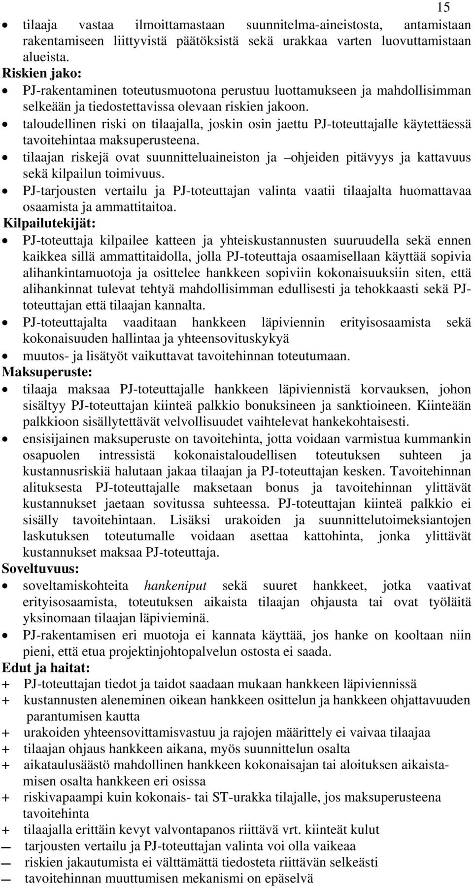 taloudellinen riski on tilaajalla, joskin osin jaettu PJ-toteuttajalle käytettäessä tavoitehintaa maksuperusteena.