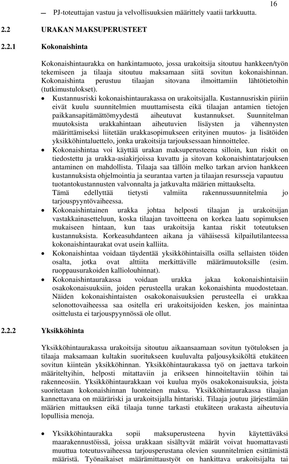 Kokonaishinta perustuu tilaajan sitovana ilmoittamiin lähtötietoihin (tutkimustulokset). Kustannusriski kokonaishintaurakassa on urakoitsijalla.