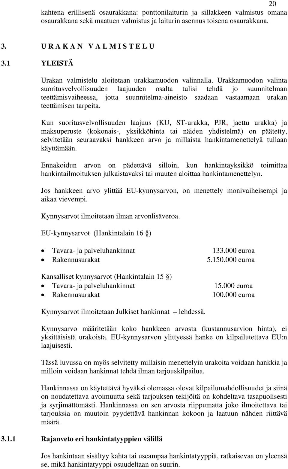 Urakkamuodon valinta suoritusvelvollisuuden laajuuden osalta tulisi tehdä jo suunnitelman teettämisvaiheessa, jotta suunnitelma-aineisto saadaan vastaamaan urakan teettämisen tarpeita.