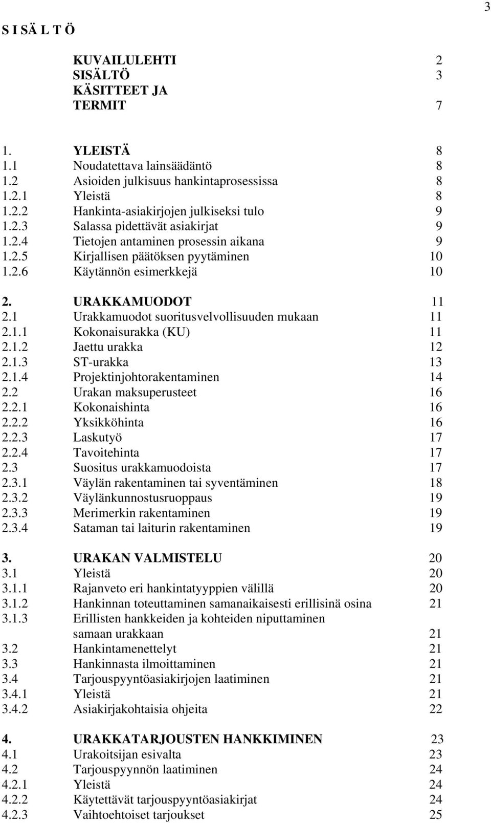 1 Urakkamuodot suoritusvelvollisuuden mukaan 11 2.1.1 Kokonaisurakka (KU) 11 2.1.2 Jaettu urakka 12 2.1.3 ST-urakka 13 2.1.4 Projektinjohtorakentaminen 14 2.2 Urakan maksuperusteet 16 2.2.1 Kokonaishinta 16 2.