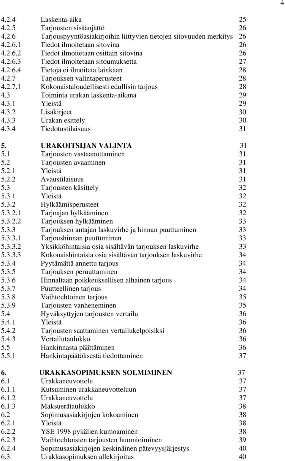 3 Toiminta urakan laskenta-aikana 29 4.3.1 Yleistä 29 4.3.2 Lisäkirjeet 30 4.3.3 Urakan esittely 30 4.3.4 Tiedotustilaisuus 31 5. URAKOITSIJAN VALINTA 31 5.1 Tarjousten vastaanottaminen 31 5.