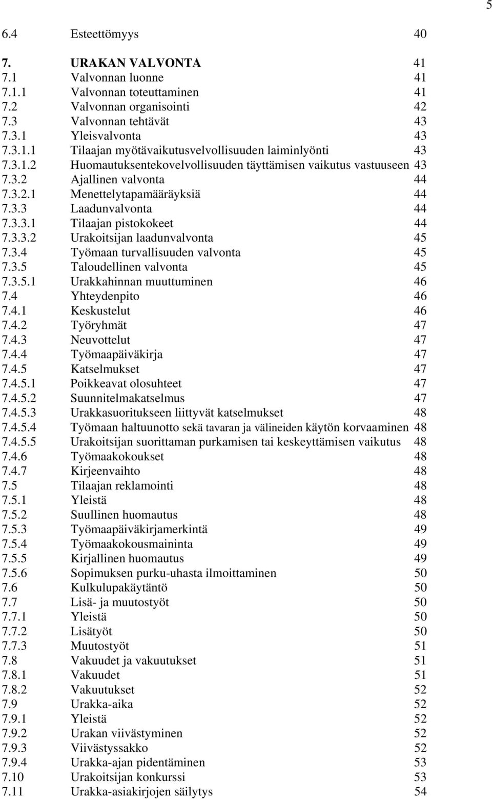 3.4 Työmaan turvallisuuden valvonta 45 7.3.5 Taloudellinen valvonta 45 7.3.5.1 Urakkahinnan muuttuminen 46 7.4 Yhteydenpito 46 7.4.1 Keskustelut 46 7.4.2 Työryhmät 47 7.4.3 Neuvottelut 47 7.4.4 Työmaapäiväkirja 47 7.