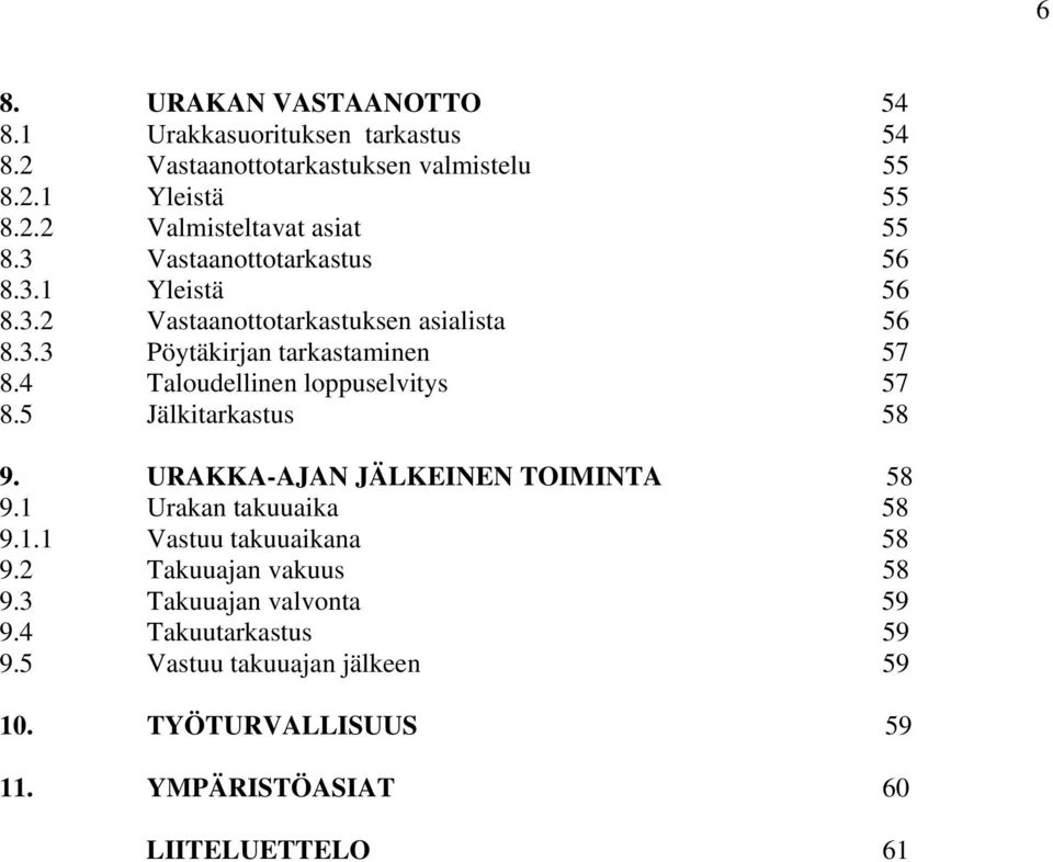 4 Taloudellinen loppuselvitys 57 8.5 Jälkitarkastus 58 9. URAKKA-AJAN JÄLKEINEN TOIMINTA 58 9.1 Urakan takuuaika 58 9.1.1 Vastuu takuuaikana 58 9.