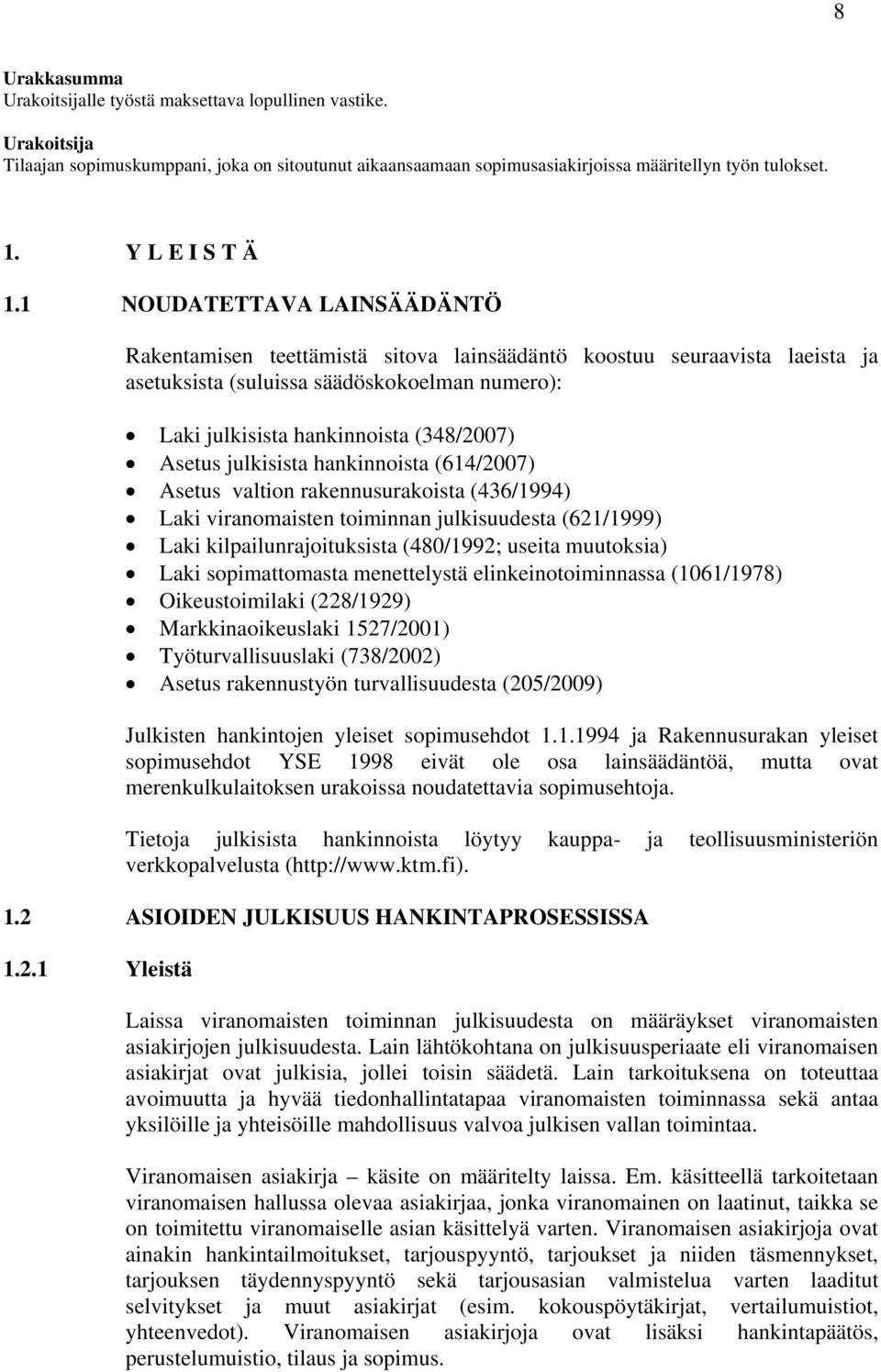 1 NOUDATETTAVA LAINSÄÄDÄNTÖ Rakentamisen teettämistä sitova lainsäädäntö koostuu seuraavista laeista ja asetuksista (suluissa säädöskokoelman numero): Laki julkisista hankinnoista (348/2007) Asetus