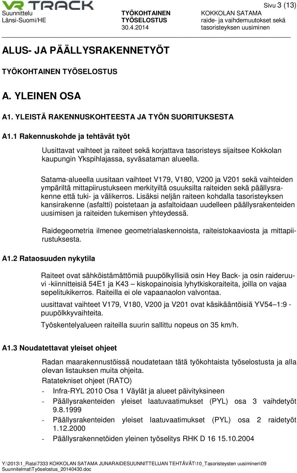 Satama-alueella uusitaan vaihteet V179, V180, V200 ja V201 sekä vaihteiden ympäriltä mittapiirustukseen merkityiltä osuuksilta raiteiden sekä päällysrakenne että tuki- ja välikerros.