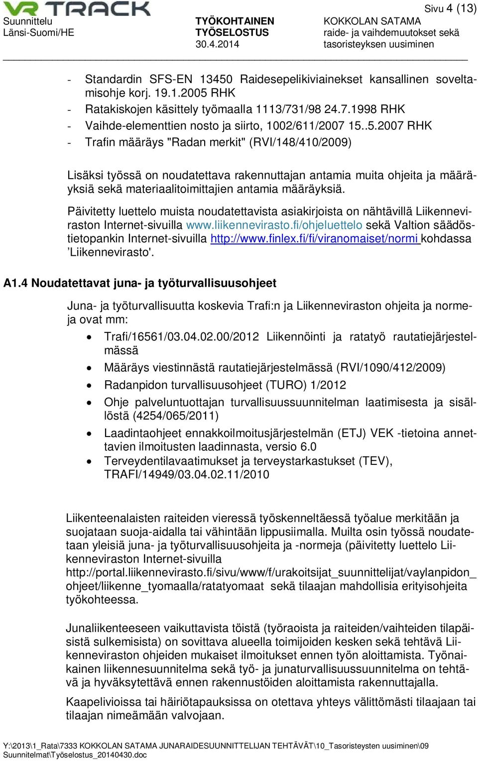 .5.2007 RHK - Trafin määräys "Radan merkit" (RVI/148/410/2009) Lisäksi työssä on noudatettava rakennuttajan antamia muita ohjeita ja määräyksiä sekä materiaalitoimittajien antamia määräyksiä.