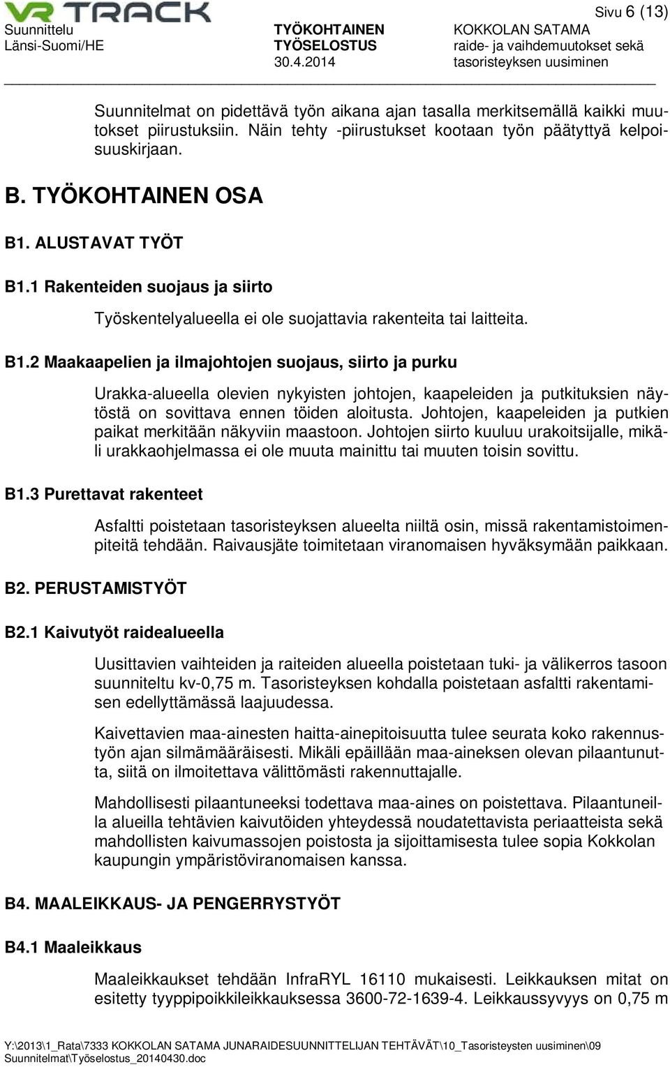 Johtojen, kaapeleiden ja putkien paikat merkitään näkyviin maastoon. Johtojen siirto kuuluu urakoitsijalle, mikäli urakkaohjelmassa ei ole muuta mainittu tai muuten toisin sovittu. B1.