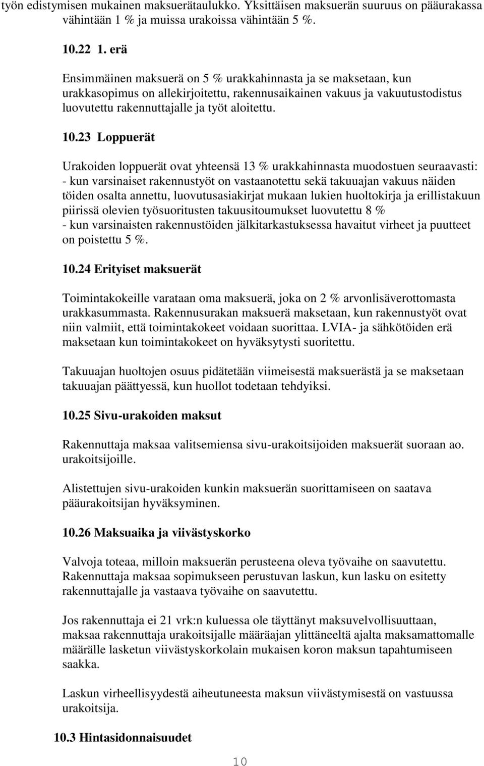 23 Loppuerät Urakoiden loppuerät ovat yhteensä 13 % urakkahinnasta muodostuen seuraavasti: - kun varsinaiset rakennustyöt on vastaanotettu sekä takuuajan vakuus näiden töiden osalta annettu,