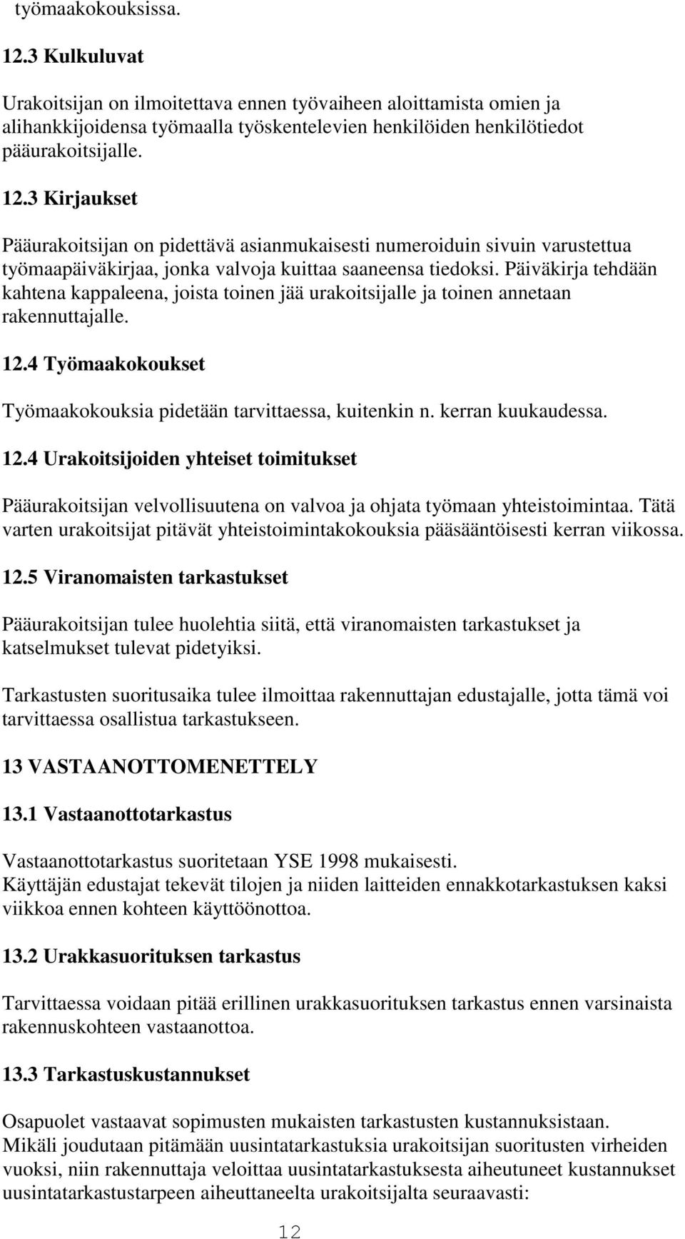 12.4 Urakoitsijoiden yhteiset toimitukset Pääurakoitsijan velvollisuutena on valvoa ja ohjata työmaan yhteistoimintaa.