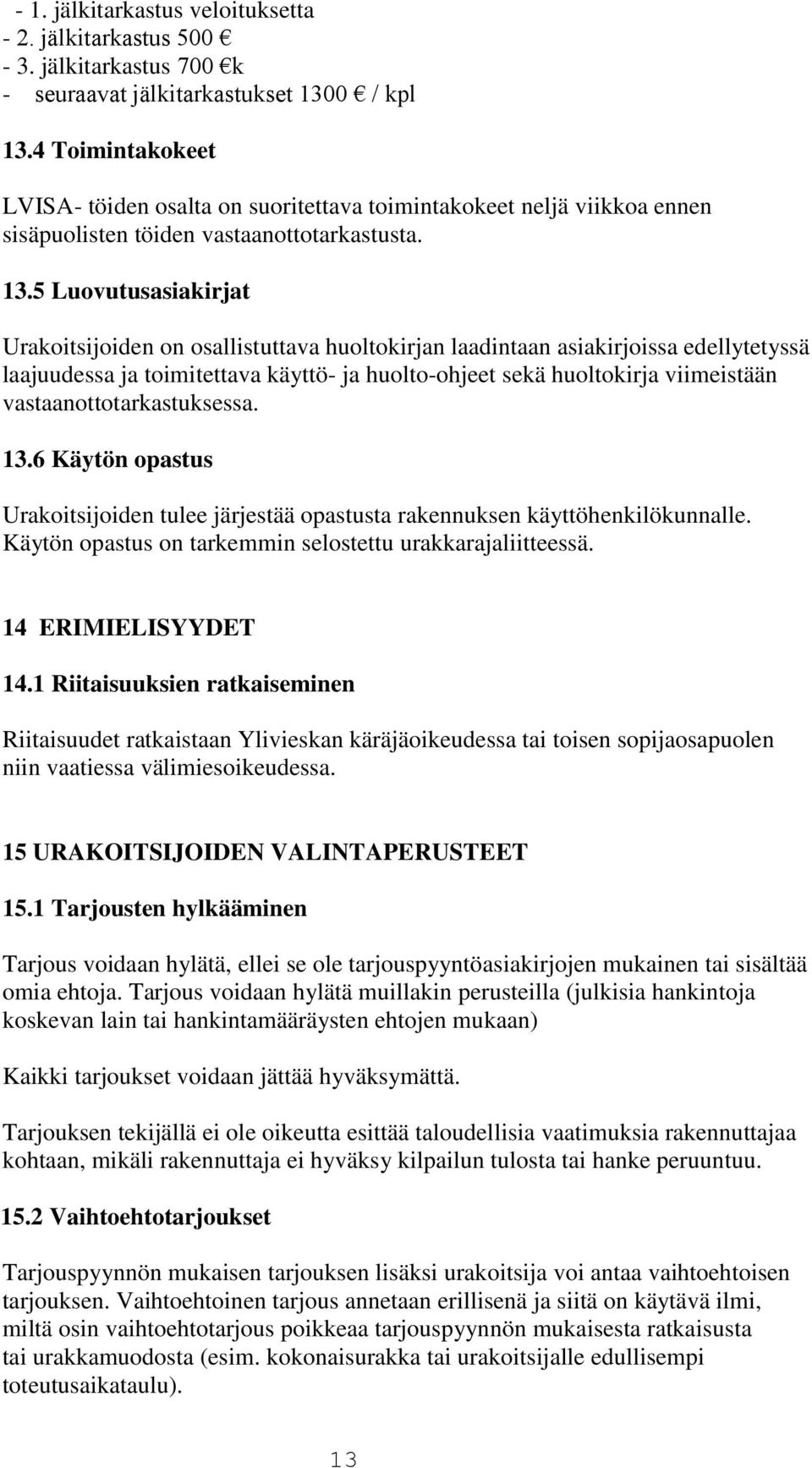 5 Luovutusasiakirjat Urakoitsijoiden on osallistuttava huoltokirjan laadintaan asiakirjoissa edellytetyssä laajuudessa ja toimitettava käyttö- ja huolto-ohjeet sekä huoltokirja viimeistään