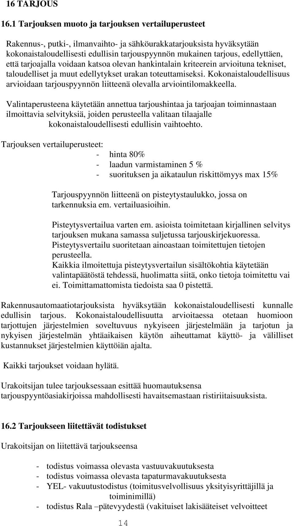 edellyttäen, että tarjoajalla voidaan katsoa olevan hankintalain kriteerein arvioituna tekniset, taloudelliset ja muut edellytykset urakan toteuttamiseksi.