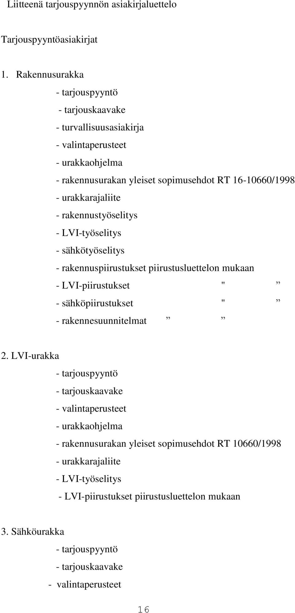 urakkarajaliite - rakennustyöselitys - LVI-työselitys - sähkötyöselitys - rakennuspiirustukset piirustusluettelon mukaan - LVI-piirustukset " - sähköpiirustukset " -