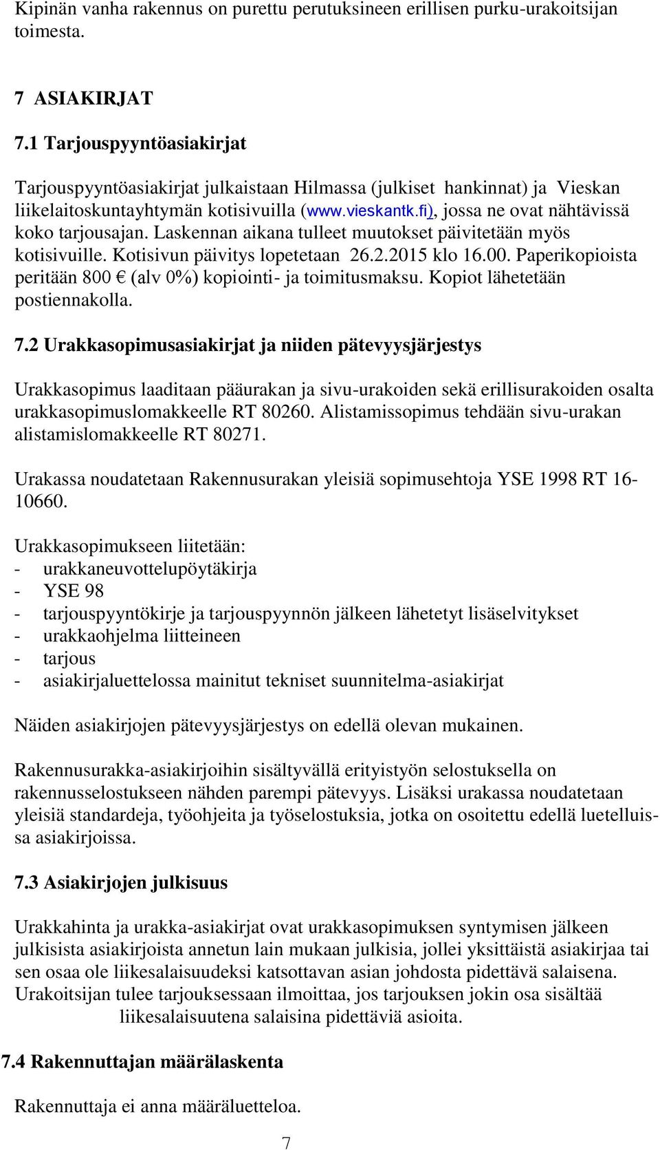 fi), jossa ne ovat nähtävissä koko tarjousajan. Laskennan aikana tulleet muutokset päivitetään myös kotisivuille. Kotisivun päivitys lopetetaan 26.2.2015 klo 16.00.