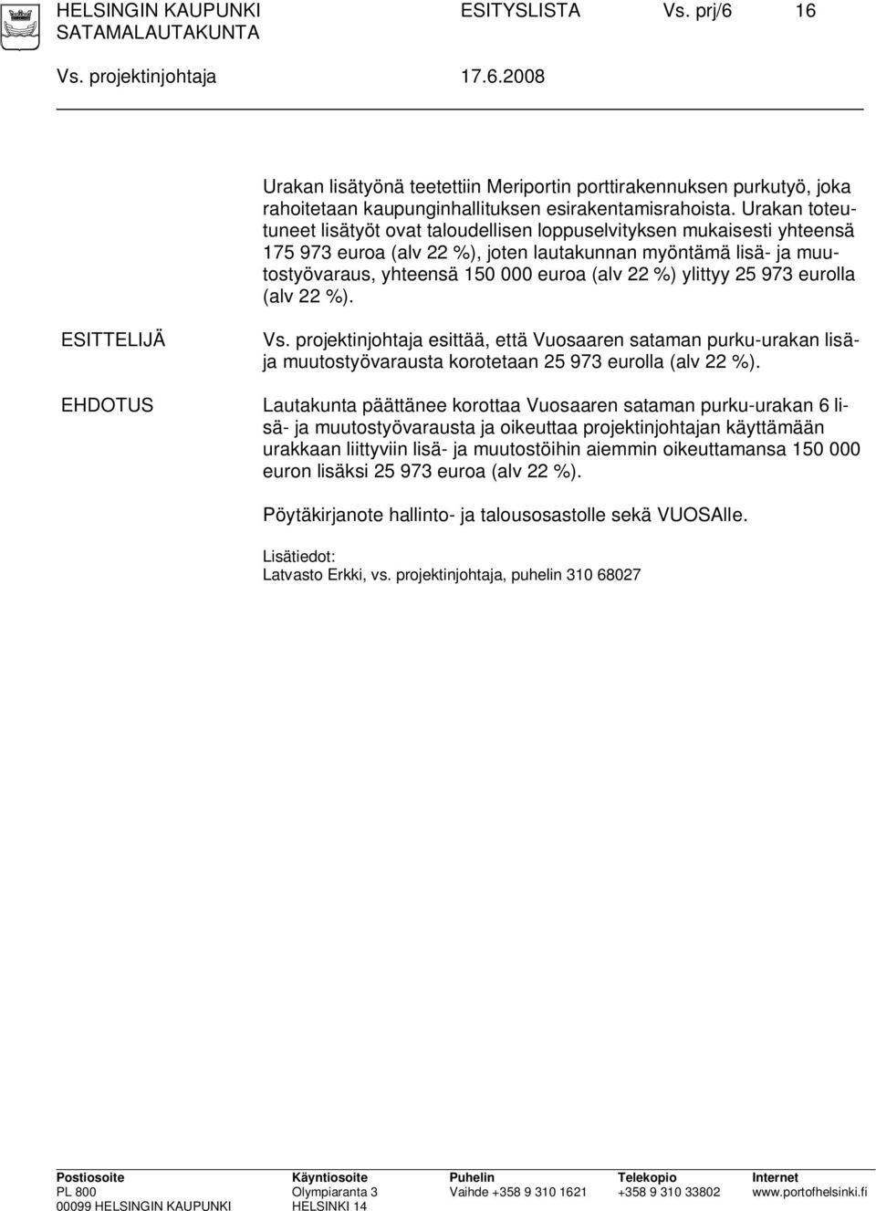 ylittyy 25 973 eurolla (alv 22 %). ESITTELIJÄ EHDOTUS Vs. projektinjohtaja esittää, että Vuosaaren sataman purku-urakan lisäja muutostyövarausta korotetaan 25 973 eurolla (alv 22 %).