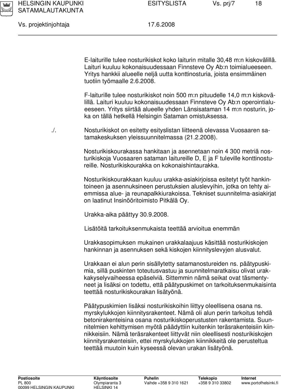 F-laiturille tulee nosturikiskot noin 500 m:n pituudelle 14,0 m:n kiskovälillä. Laituri kuuluu kokonaisuudessaan Finnsteve Oy Ab:n operointialueeseen.