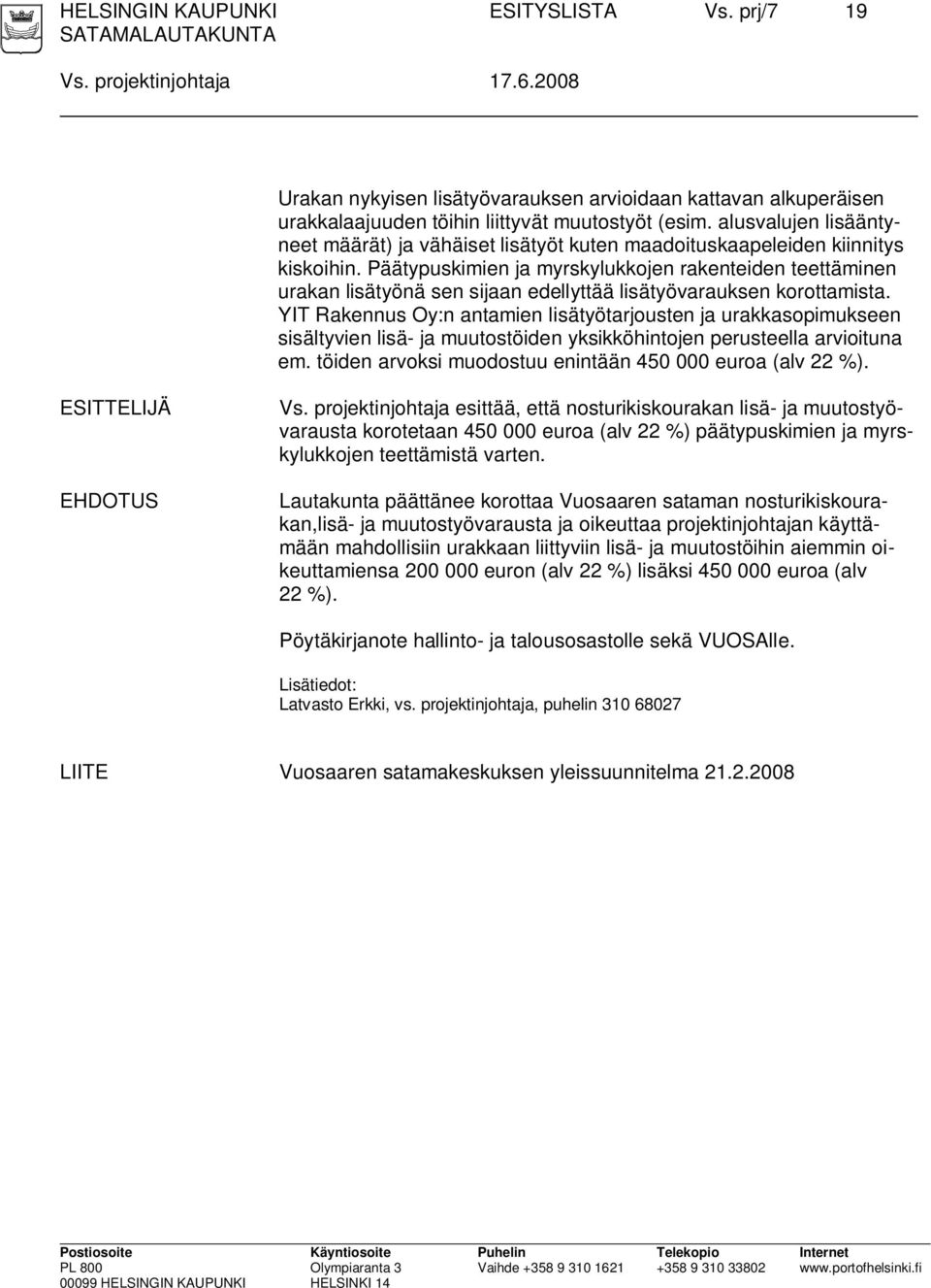 Päätypuskimien ja myrskylukkojen rakenteiden teettäminen urakan lisätyönä sen sijaan edellyttää lisätyövarauksen korottamista.