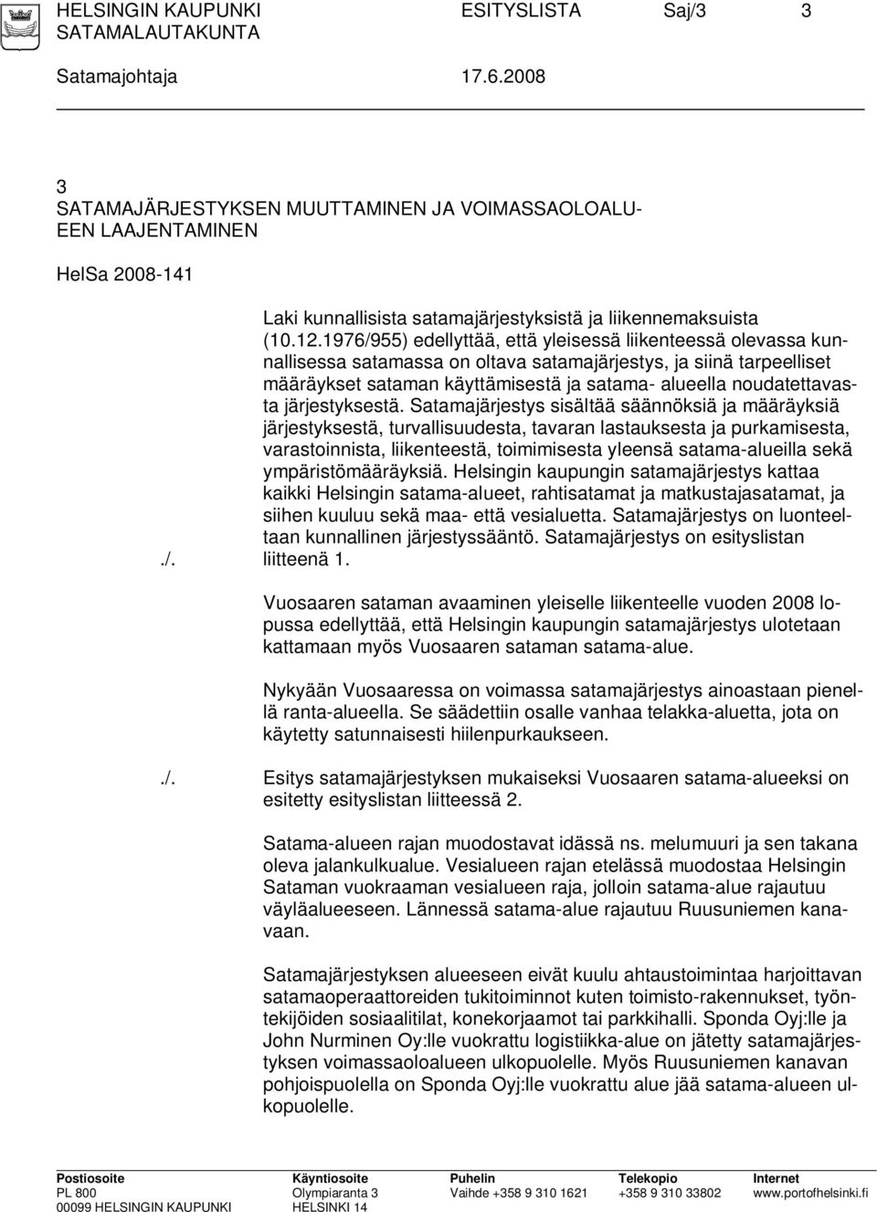 1976/955) edellyttää, että yleisessä liikenteessä olevassa kunnallisessa satamassa on oltava satamajärjestys, ja siinä tarpeelliset määräykset sataman käyttämisestä ja satama- alueella