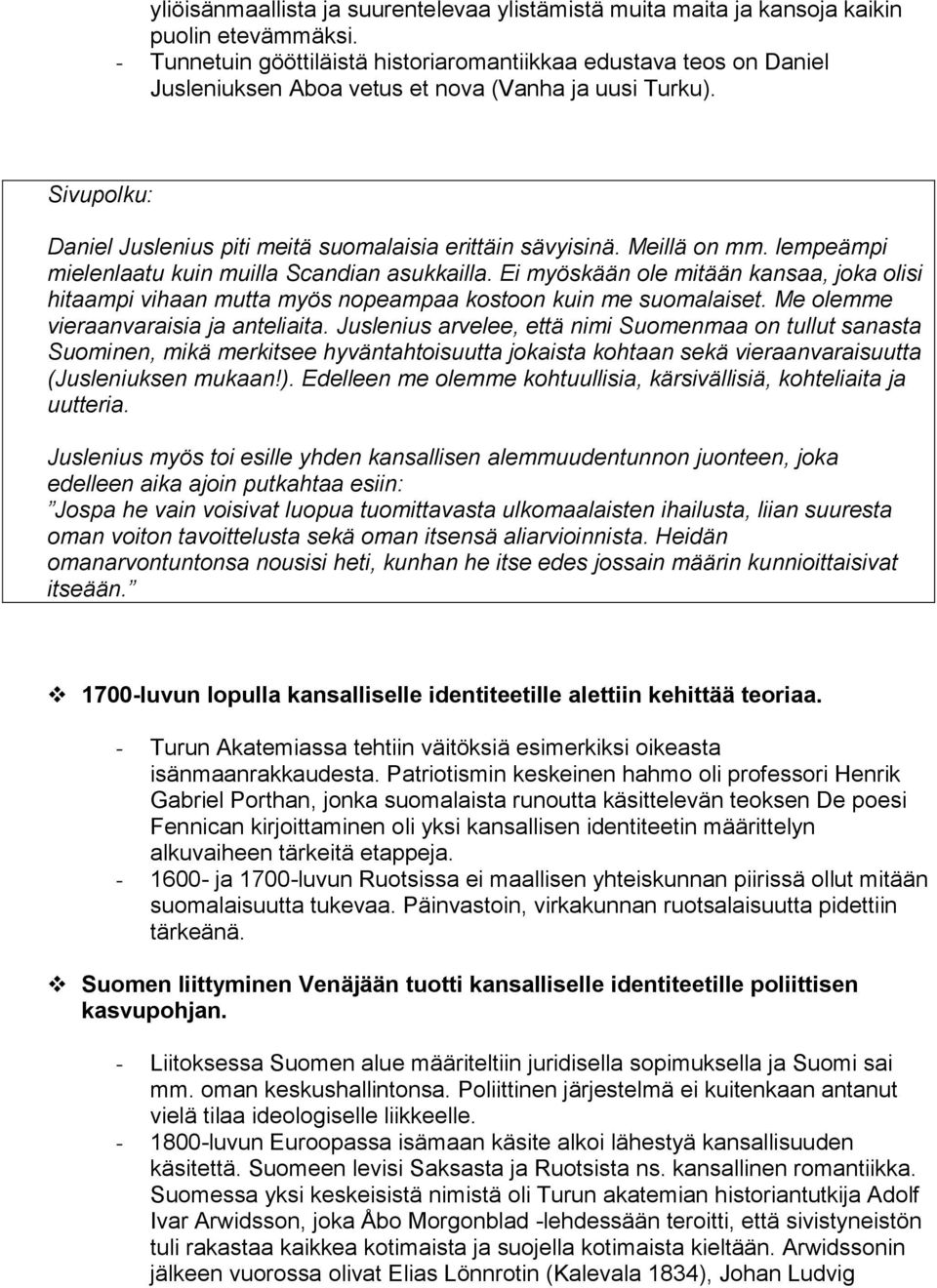 Meillä on mm. lempeämpi mielenlaatu kuin muilla Scandian asukkailla. Ei myöskään ole mitään kansaa, joka olisi hitaampi vihaan mutta myös nopeampaa kostoon kuin me suomalaiset.