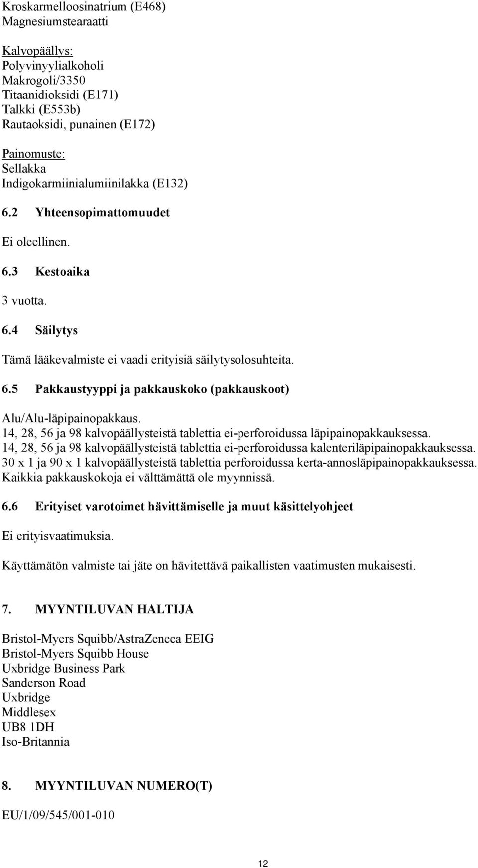 14, 28, 56 ja 98 kalvopäällysteistä tablettia ei-perforoidussa läpipainopakkauksessa. 14, 28, 56 ja 98 kalvopäällysteistä tablettia ei-perforoidussa kalenteriläpipainopakkauksessa.