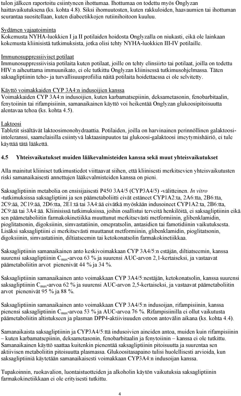 Sydämen vajaatoiminta Kokemusta NYHA-luokkien I ja II potilaiden hoidosta Onglyzalla on niukasti, eikä ole lainkaan kokemusta kliinisistä tutkimuksista, jotka olisi tehty NYHA-luokkien III-IV