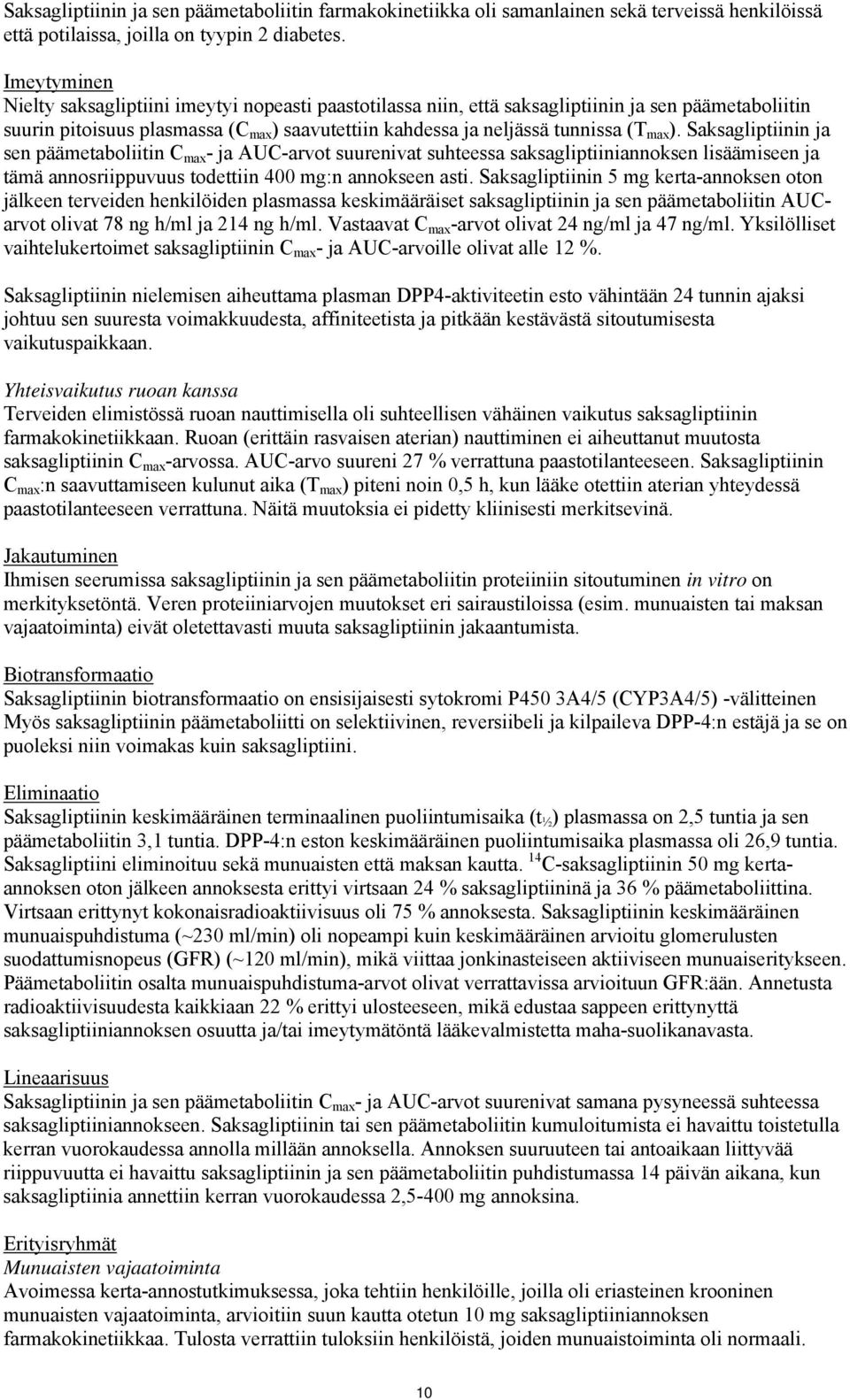 max ). Saksagliptiinin ja sen päämetaboliitin C max - ja AUC-arvot suurenivat suhteessa saksagliptiiniannoksen lisäämiseen ja tämä annosriippuvuus todettiin 400 mg:n annokseen asti.