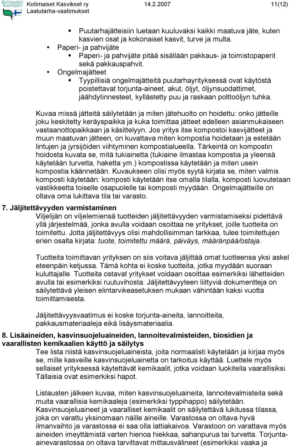 Tyypillisiä ongelmajätteitä puutarhayrityksessä ovat käytöstä poistettavat torjunta-aineet, akut, öljyt, öljynsuodattimet, jäähdytinnesteet, kyllästetty puu ja raskaan polttoöljyn tuhka.