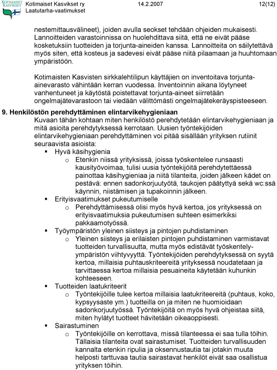 Lannoitteita on säilytettävä myös siten, että kosteus ja sadevesi eivät pääse niitä pilaamaan ja huuhtomaan ympäristöön.