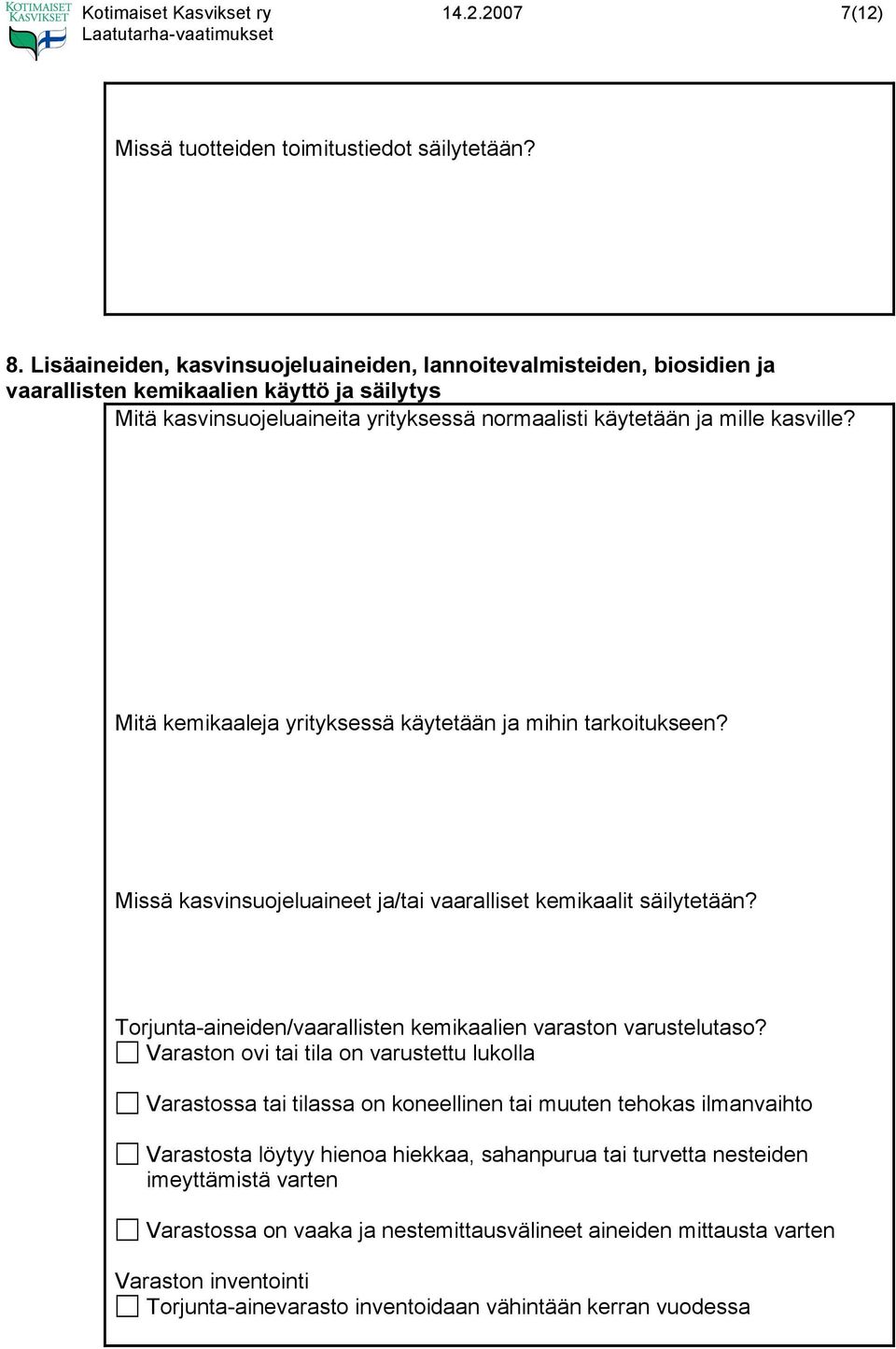 Mitä kemikaaleja yrityksessä käytetään ja mihin tarkoitukseen? Missä kasvinsuojeluaineet ja/tai vaaralliset kemikaalit säilytetään? Torjunta-aineiden/vaarallisten kemikaalien varaston varustelutaso?