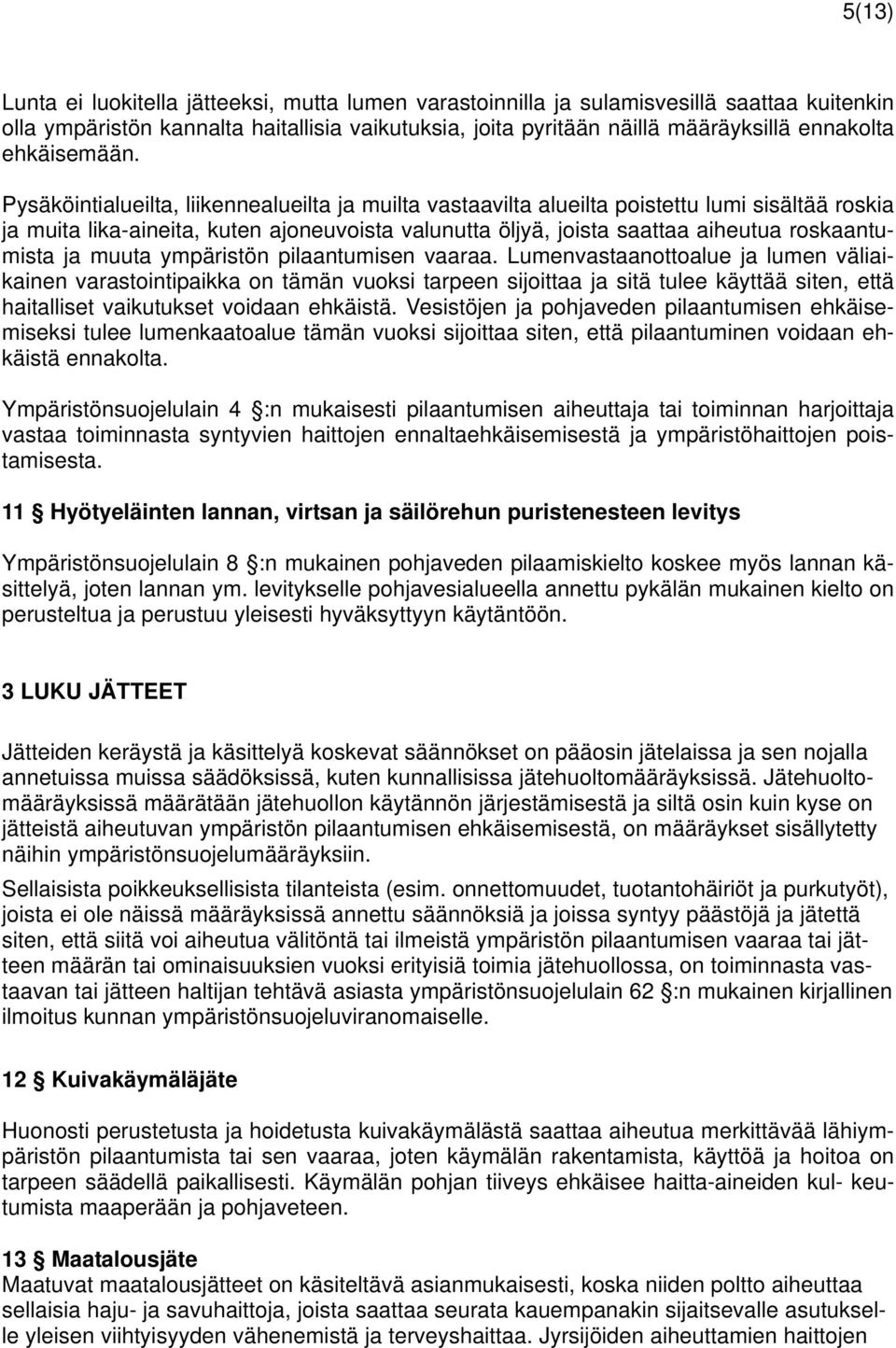 Pysäköintialueilta, liikennealueilta ja muilta vastaavilta alueilta poistettu lumi sisältää roskia ja muita lika-aineita, kuten ajoneuvoista valunutta öljyä, joista saattaa aiheutua roskaantumista ja