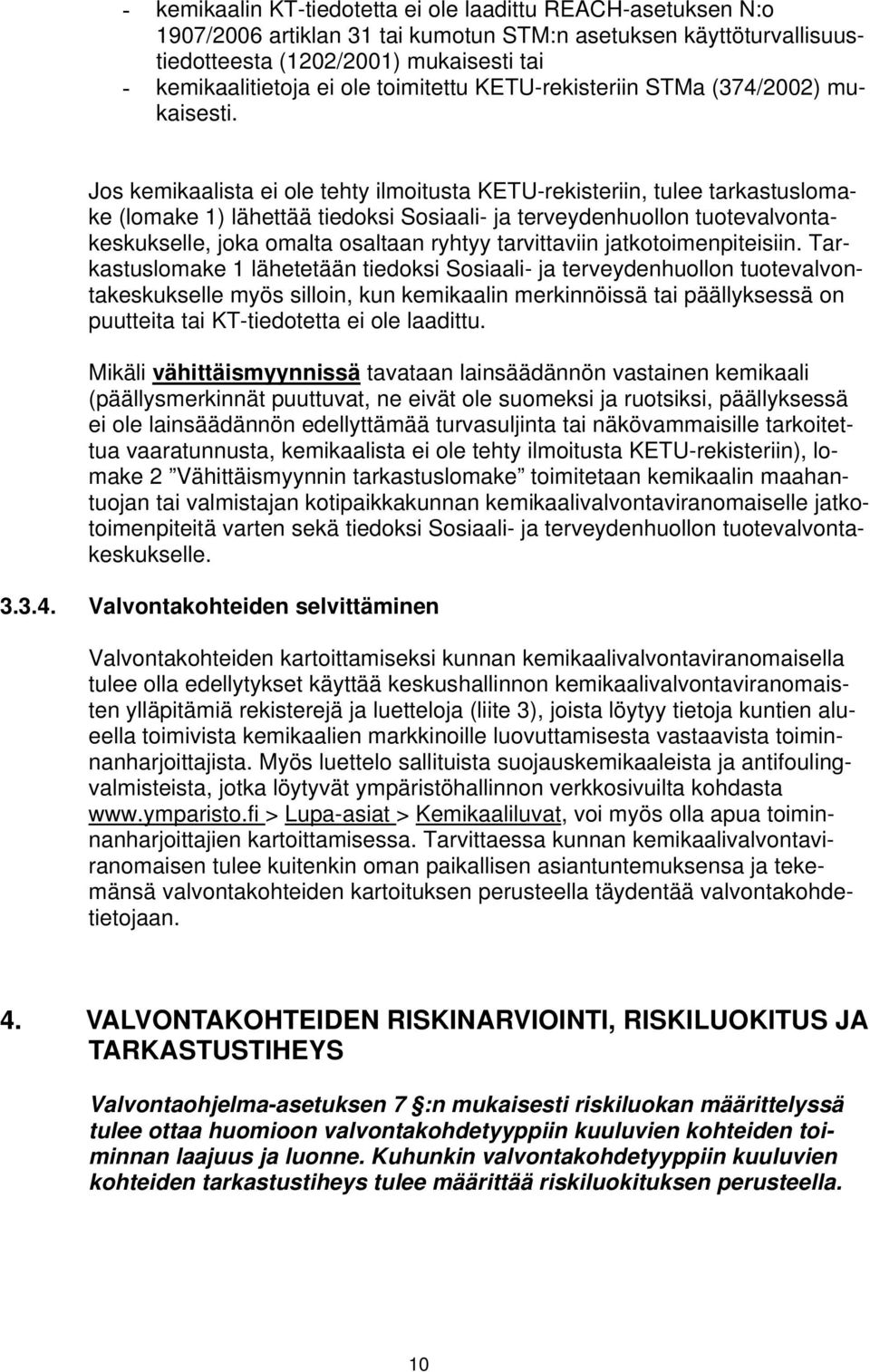 Jos kemikaalista ei ole tehty ilmoitusta KETU-rekisteriin, tulee tarkastuslomake (lomake 1) lähettää tiedoksi Sosiaali- ja terveydenhuollon tuotevalvontakeskukselle, joka omalta osaltaan ryhtyy