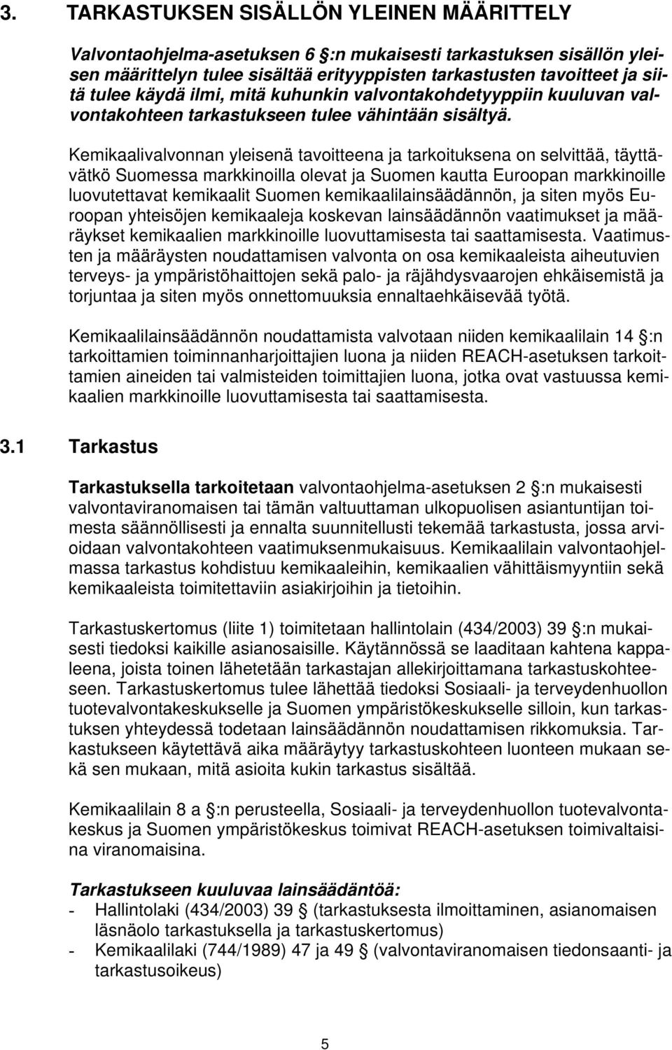 Kemikaalivalvonnan yleisenä tavoitteena ja tarkoituksena on selvittää, täyttävätkö Suomessa markkinoilla olevat ja Suomen kautta Euroopan markkinoille luovutettavat kemikaalit Suomen