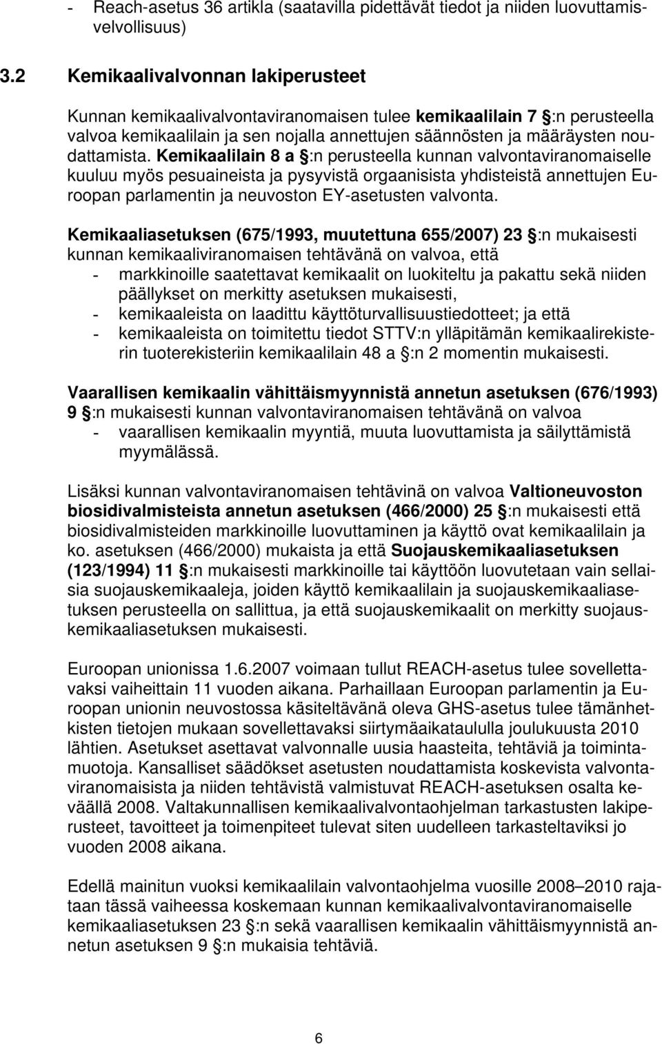 Kemikaalilain 8 a :n perusteella kunnan valvontaviranomaiselle kuuluu myös pesuaineista ja pysyvistä orgaanisista yhdisteistä annettujen Euroopan parlamentin ja neuvoston EY-asetusten valvonta.