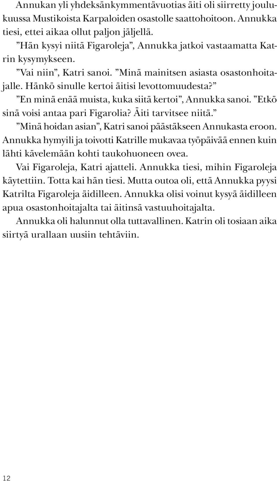 En minä enää muista, kuka siitä kertoi, Annukka sanoi. Etkö sinä voisi antaa pari Figarolia? Äiti tarvitsee niitä. Minä hoidan asian, Katri sanoi päästäkseen Annukasta eroon.