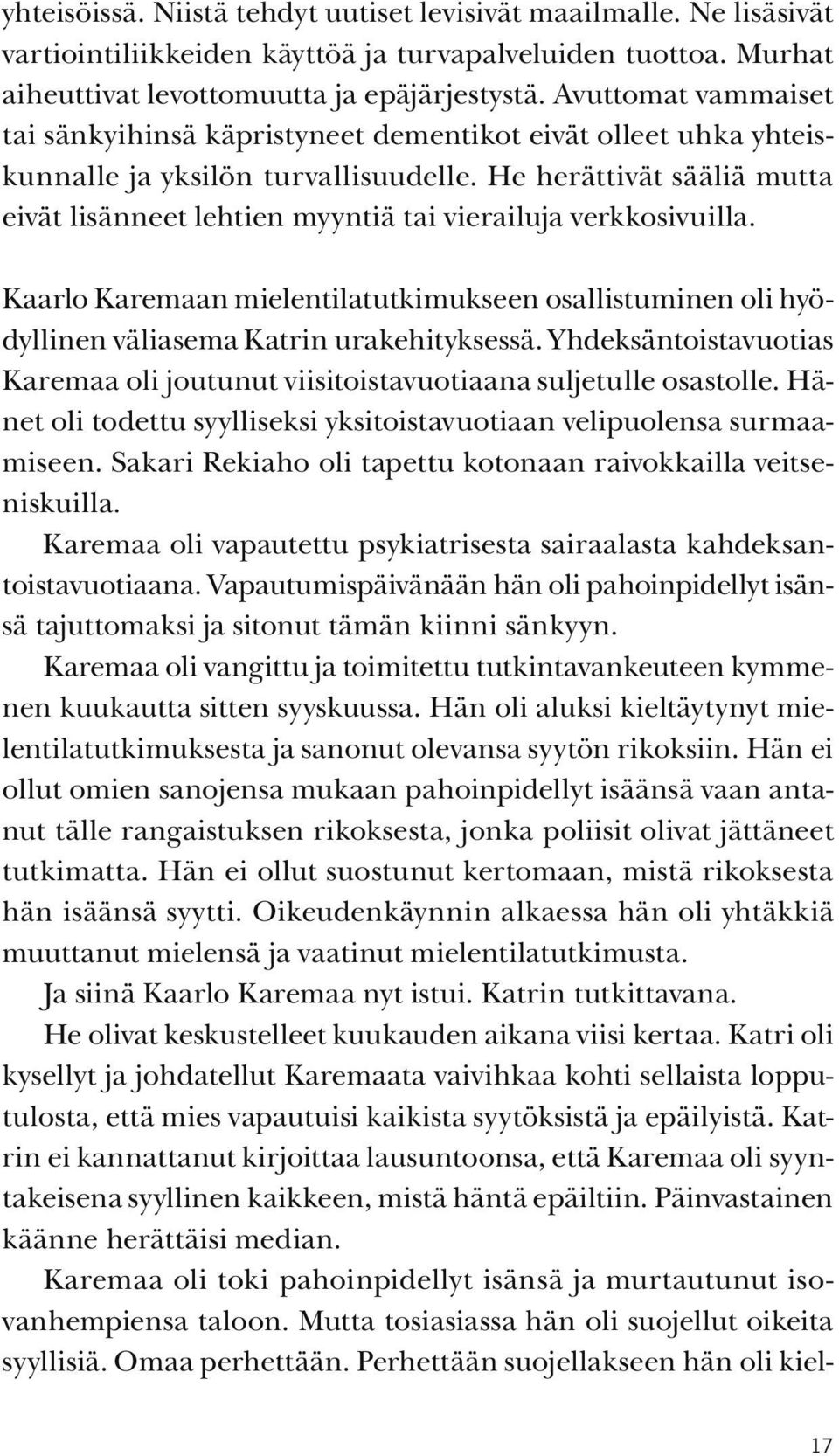 He herättivät sääliä mutta eivät lisänneet lehtien myyntiä tai vierailuja verkkosivuilla. Kaarlo Karemaan mielentilatutkimukseen osallistuminen oli hyödyllinen väliasema Katrin urakehityksessä.