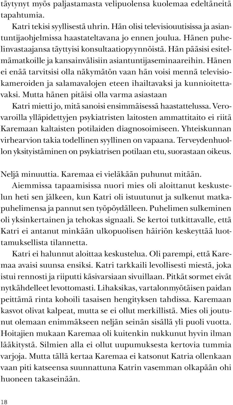 Hänen ei enää tarvitsisi olla näkymätön vaan hän voisi mennä televisiokameroiden ja salamavalojen eteen ihailtavaksi ja kunnioitettavaksi.