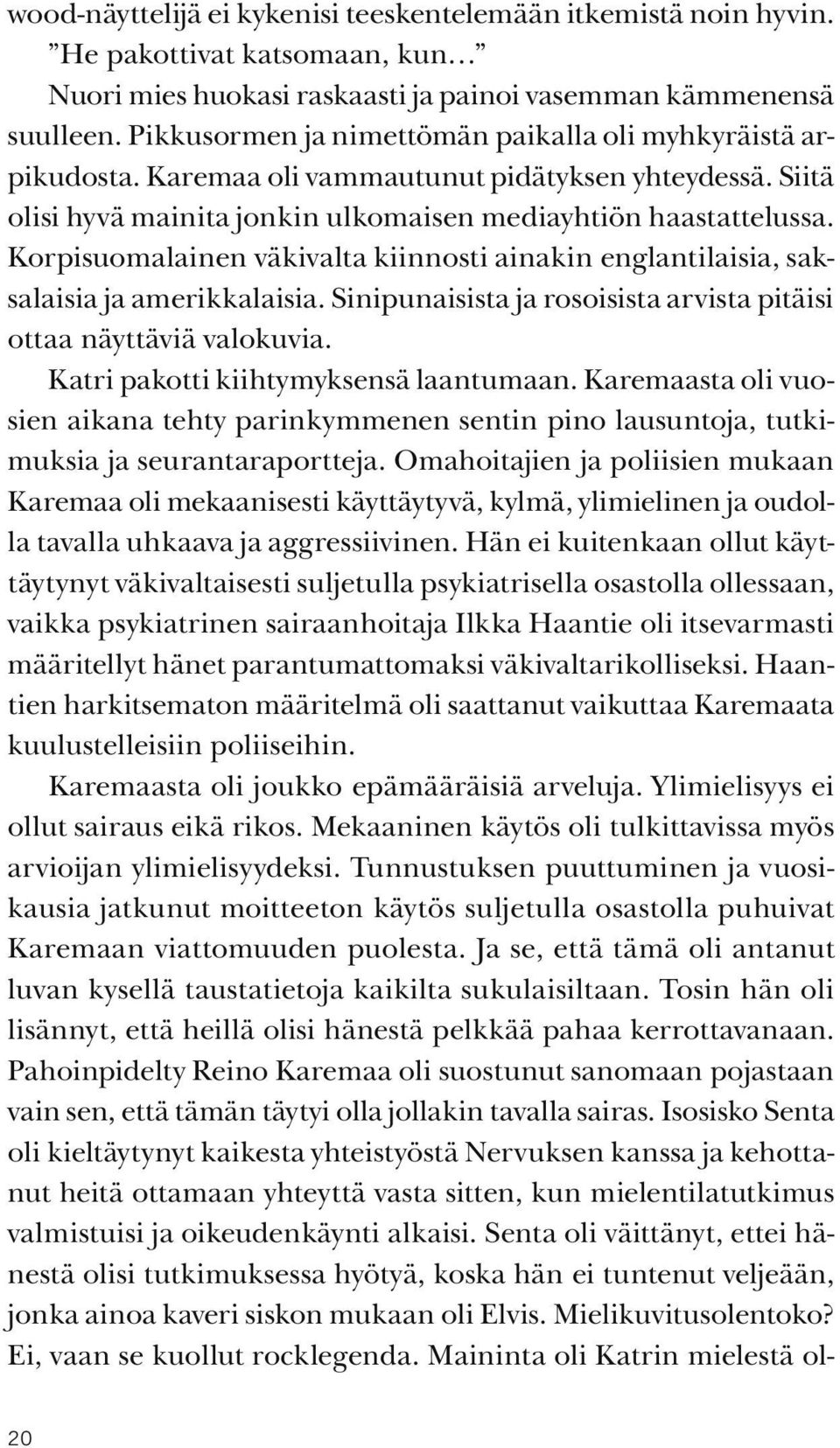 Korpisuomalainen väkivalta kiinnosti ainakin englantilaisia, saksalaisia ja amerikkalaisia. Sinipunaisista ja rosoisista arvista pitäisi ottaa näyttäviä valokuvia.