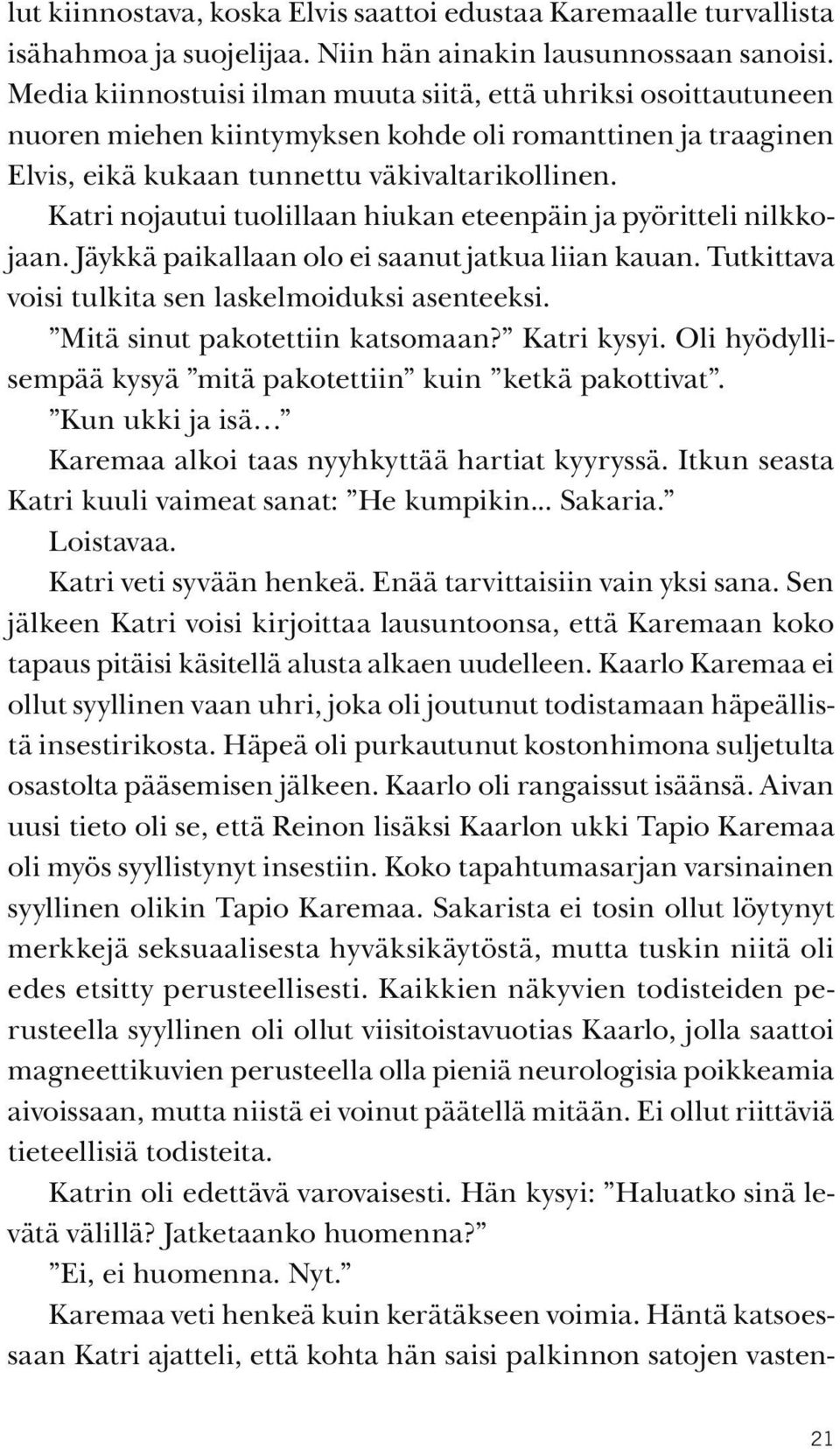 Katri nojautui tuolillaan hiukan eteenpäin ja pyöritteli nilkkojaan. Jäykkä paikallaan olo ei saanut jatkua liian kauan. Tutkittava voisi tulkita sen laskelmoiduksi asenteeksi.