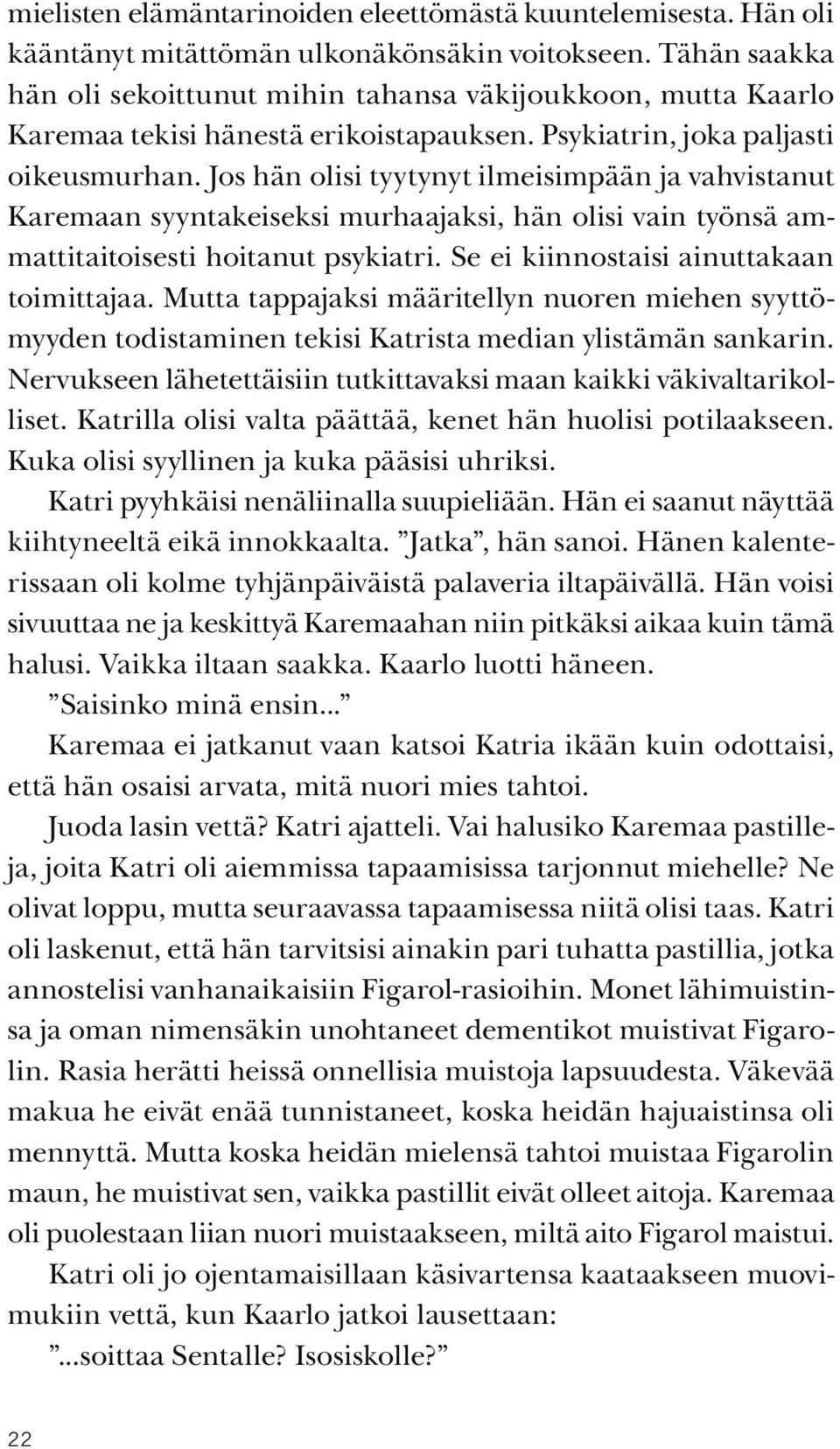 Jos hän olisi tyytynyt ilmeisimpään ja vahvistanut Karemaan syyntakeiseksi murhaajaksi, hän olisi vain työnsä ammattitaitoisesti hoitanut psykiatri. Se ei kiinnostaisi ainuttakaan toimittajaa.