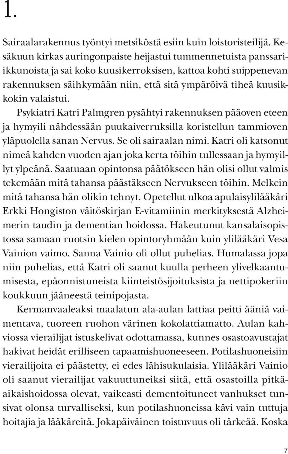 valaistui. Psykiatri Katri Palmgren pysähtyi rakennuksen pääoven eteen ja hymyili nähdessään puukaiverruksilla koristellun tammioven yläpuolella sanan Nervus. Se oli sairaalan nimi.