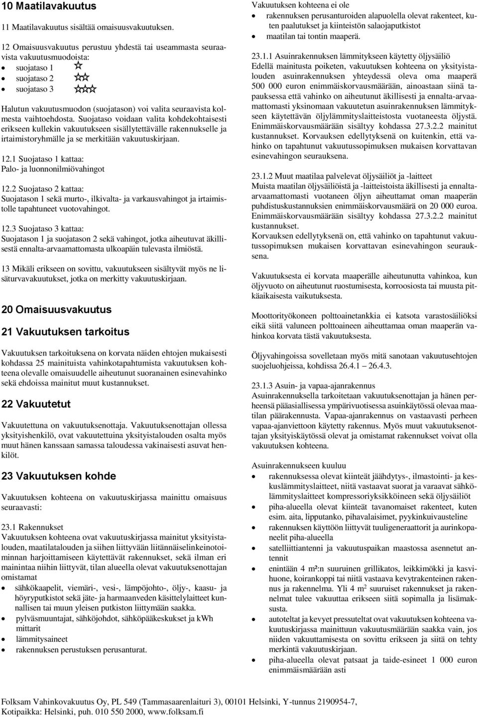 vaihtoehdosta. Suojataso voidaan valita kohdekohtaisesti erikseen kullekin vakuutukseen sisällytettävälle rakennukselle ja irtaimistoryhmälle ja se merkitään vakuutuskirjaan. 12.