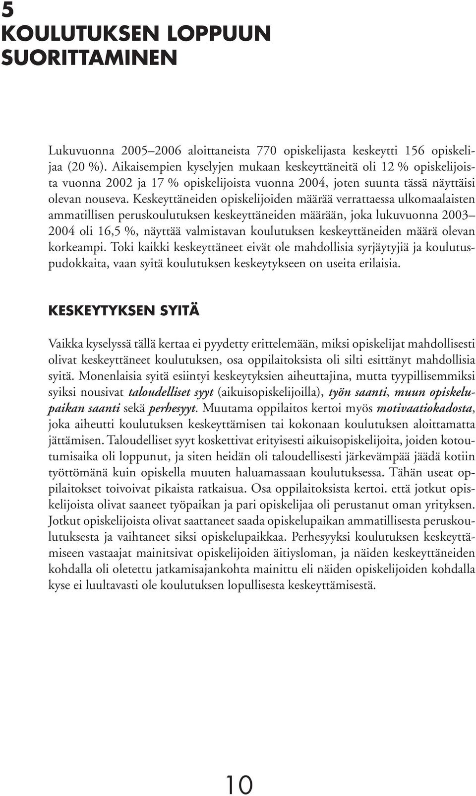 Keskeyttäneiden opiskelijoiden määrää verrattaessa ulkomaalaisten ammatillisen peruskoulutuksen keskeyttäneiden määrään, joka lukuvuonna 2003 2004 oli 16,5 %, näyttää valmistavan koulutuksen