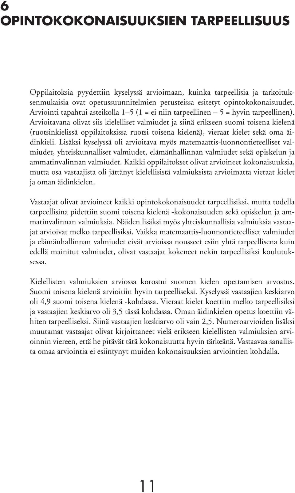 Arvioitavana olivat siis kielelliset valmiudet ja siinä erikseen suomi toisena kielenä (ruotsinkielissä oppilaitoksissa ruotsi toisena kielenä), vieraat kielet sekä oma äidinkieli.