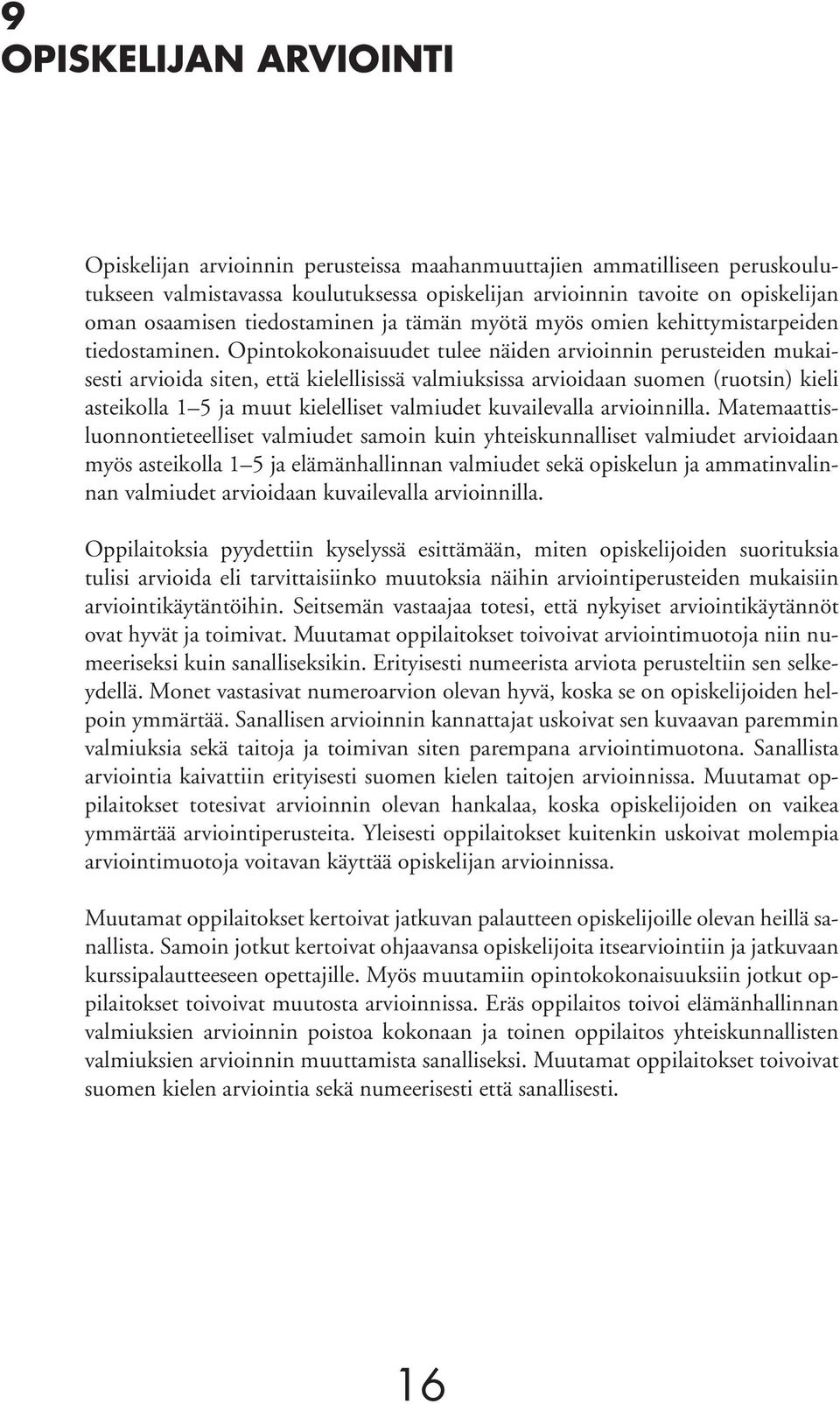 Opintokokonaisuudet tulee näiden arvioinnin perusteiden mukaisesti arvioida siten, että kielellisissä valmiuksissa arvioidaan suomen (ruotsin) kieli asteikolla 1 5 ja muut kielelliset valmiudet