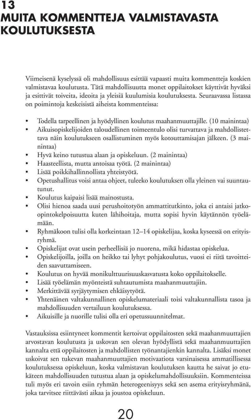 Seuraavassa listassa on poimintoja keskeisistä aiheista kommenteissa: Todella tarpeellinen ja hyödyllinen koulutus maahanmuuttajille.