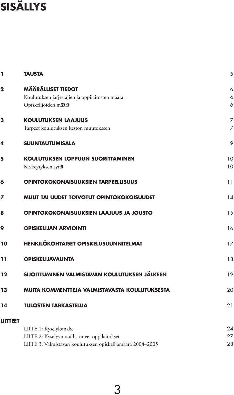 LAAJUUS JA JOUSTO 15 9 OPISKELIJAN ARVIOINTI 16 10 HENKILÖKOHTAISET OPISKELUSUUNNITELMAT 17 11 OPISKELIJAVALINTA 18 12 SIJOITTUMINEN VALMISTAVAN KOULUTUKSEN JÄLKEEN 19 13 MUITA KOMMENTTEJA