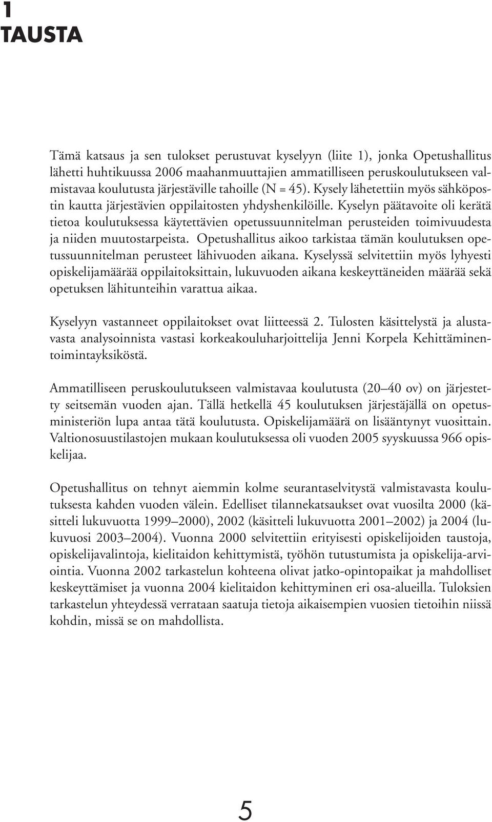 Kyselyn päätavoite oli kerätä tietoa koulutuksessa käytettävien opetussuunnitelman perusteiden toimivuudesta ja niiden muutostarpeista.