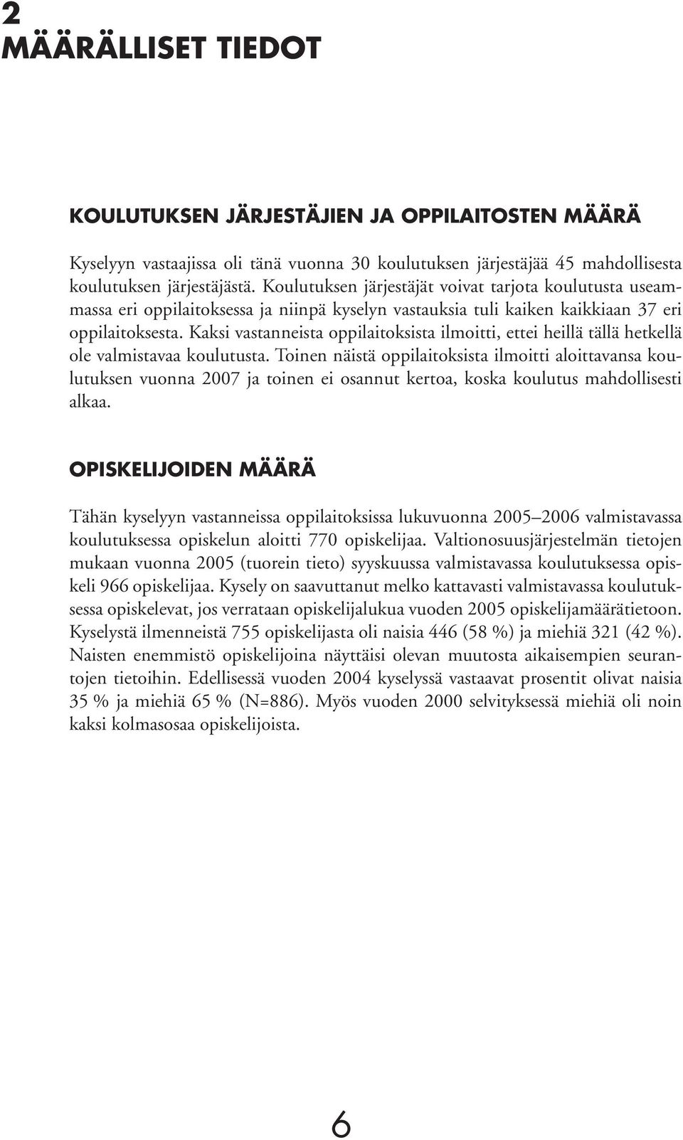 Kaksi vastanneista oppilaitoksista ilmoitti, ettei heillä tällä hetkellä ole valmistavaa koulutusta.