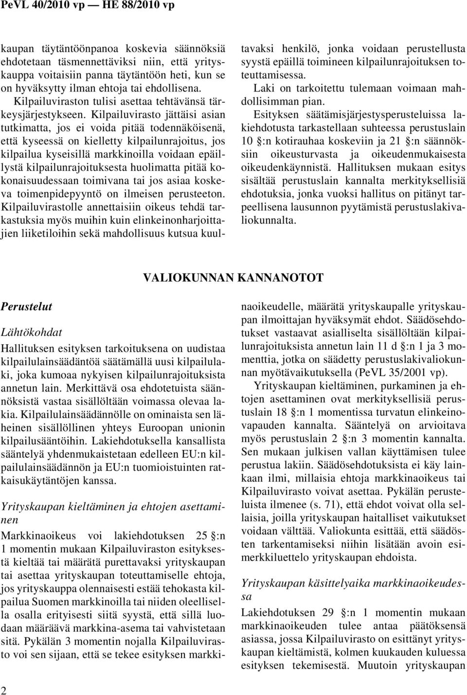 Kilpailuvirasto jättäisi asian tutkimatta, jos ei voida pitää todennäköisenä, että kyseessä on kielletty kilpailunrajoitus, jos kilpailua kyseisillä markkinoilla voidaan epäillystä