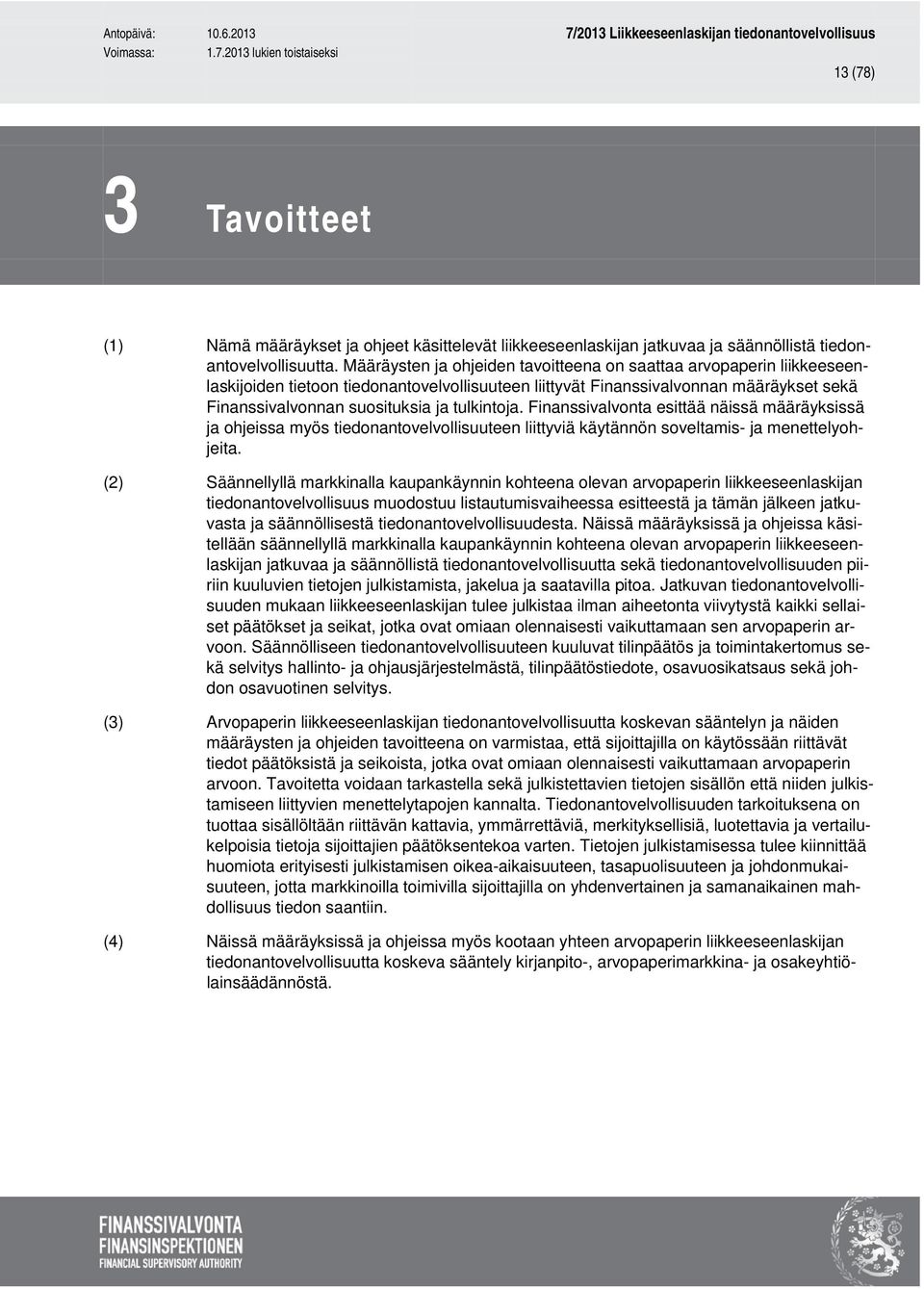 tulkintoja. Finanssivalvonta esittää näissä määräyksissä ja ohjeissa myös tiedonantovelvollisuuteen liittyviä käytännön soveltamis- ja menettelyohjeita.